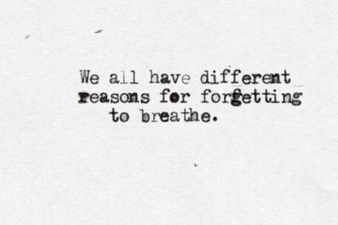 We all have different reasons for forgetting to breathe.. Words Worth, Pretty Words, The Words, Writing Prompts, Beautiful Words, Inspire Me, Words Quotes, Favorite Quotes, Wise Words