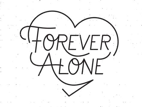 Forever Alone by Jason Tiberio Forever Single, Forever Tattoo, Forever Alone, Single Forever, Graphic Design Fonts, Graffiti Drawing, Design Jobs, Meaningful Tattoos, Lettering Alphabet