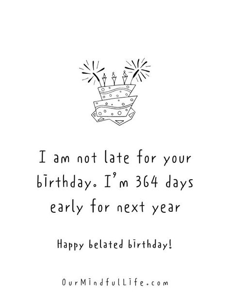 I am not late for your birthday. I’m 364 days early for next year.- Funny belated birthday wishes for friends Early Happy Birthday Wishes, Early Birthday Quotes, Happy Early Birthday Wishes, Bd Caption, Late Birthday Post Captions, Birthday Wishes For Crush, Early Birthday Wishes, Funny Belated Birthday Wishes, Bd Gifts