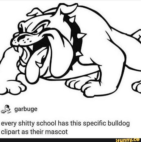 Found on iFunny Bulldog Clipart, Bulldog Mascot, Very Funny Memes, Dog School, Super Funny Memes, Old Memes, Memes Of The Day, Funny Tumblr Posts, School Mascot