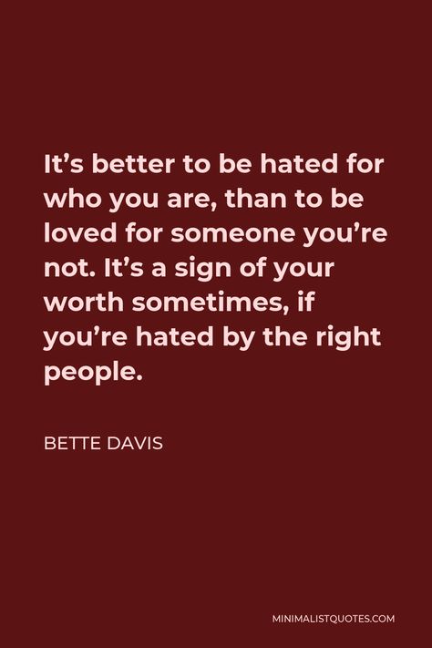 Bette Davis Quote: It's better to be hated for who you are, than to be loved for someone you're not. It's a sign of your worth sometimes, if you're hated by the right people. Weak Men, Inspiring Thoughts, Hollywood Party, Bette Davis, Hate People, Lyrics Quotes, We Movie, Marlon Brando, Private Life