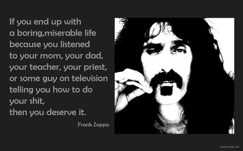 Get out there. Live life. Make mistakes. But live. Frank Zappa Quote, Incredible Quote, Frank Zappa, Perspective On Life, You Deserve It, Business Coach, What Makes You Happy, Listening To You, Satire