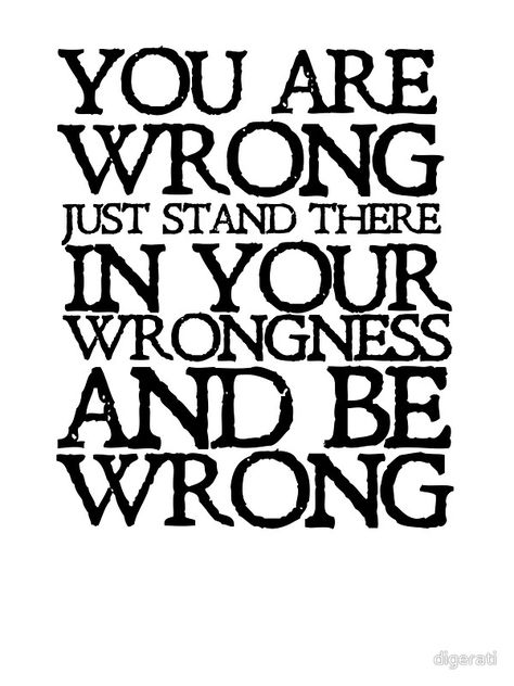 You are wrong just stand there in your wrongness and be wrong ... Everything I Do Is Wrong, Wrong Is Wrong, Wrong Quote, Workplace Humor, Funny Share, Tuesday Quotes, Svg Bundles, Single Humor, Reality Of Life