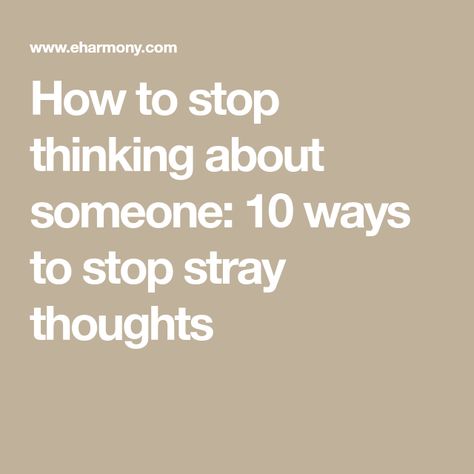 How To Not Think About Someone, How To Stop Missing Someone, How To Stop Thinking About Him, How To Stop Thinking About Someone, Stop Thinking About Him, How To Stop Thinking, Thinking About Someone, Find Real Love, Get Over Your Ex