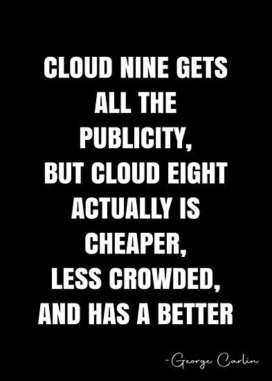 Cloud Nine Quotes, Cloud Quotes, White Quote, George Carlin, 2nd Year, More Quotes, Cloud Nine, Quote Posters, Nice View