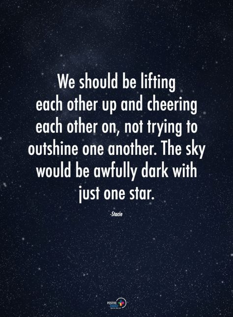 Helping Each Other Quotes We should be lifting each other up and cheering each other on, not trying to outshine one another. The sky would be awfully dark with just one star. Help Each Other Quotes, Other Woman Quotes, Helping Others Quotes, Cheer Up Quotes, Support Quotes, Up Quotes, Bodybuilding Motivation, Powerful Quotes, Encouragement Quotes