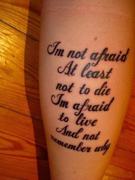 I'm not afraid, at least not to die. I'm afraid to live and not remember why. Family Quotes Tattoos, Fantasy Eyes, Font Love, Tattoo Placements, Lyrics Tattoo, Tattoo Lettering Design, Lyric Tattoos, 100 Tattoo, Small Tattoos With Meaning