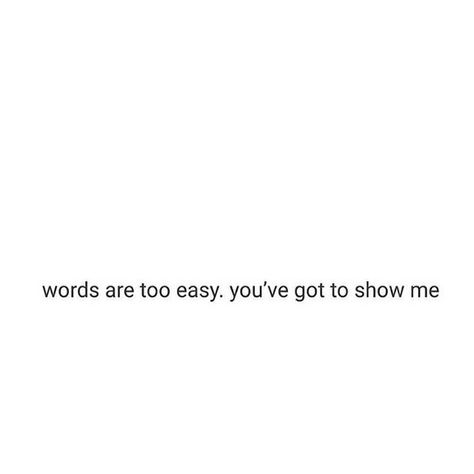 Show me Show Me You Want Me, Show Me Quotes, The L Words, Show Me Love, Action Quotes, I Need Love, Changing Quotes, Writer Inspiration, Love Yourself First