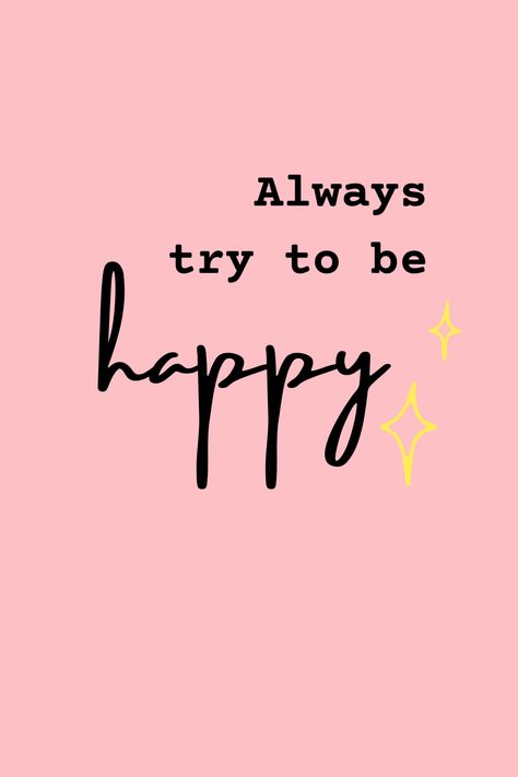 Always try to be happy, my dear. Always Be Happy Wallpaper, Pharmacy Pictures, I Am Happy Quotes, Be Happy Always, Always Quotes, How To Become Happy, Always Be Happy, Trying To Be Happy, Background Pics