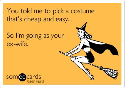 #Halloween: You told me to pick a costume that's cheap and easy... So I'm going as your ex-wife. Ex Wife Quotes, Crazy Ex Wife, Bitter Ex, Mindless Behavior, Drunk Humor, Crazy Ex, Wife Quotes, She Wolf, Ex Wives