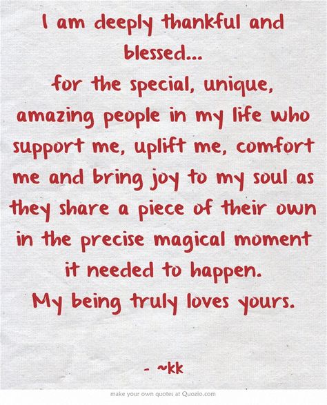 I am deeply thankful and blessed... for the special, unique, amazing people in my life who support me, uplift me, comfort me and bring joy to my soul as they share a piece of their own in the precise magical moment it needed to happen. My being truly loves yours. Blessed Quotes Thankful, Thank You Quotes For Birthday, Thank You Quotes For Friends, Thank You Quotes Gratitude, Gratitude Quotes Thankful, Feeling Blessed Quotes, Happy Birthday Best Friend Quotes, Thankful Quotes, Friend Birthday Quotes