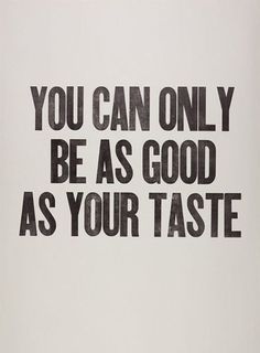 you can only be as good as your taste Visual Statements, Typography Inspiration, Quotable Quotes, Words Of Encouragement, Inspirational Quotes Motivation, The Words, Great Quotes, Beautiful Words, Inspirational Words