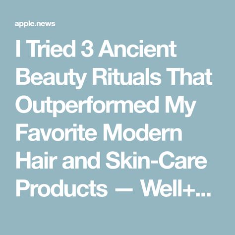 I Tried 3 Ancient Beauty Rituals That Outperformed My Favorite Modern Hair and Skin-Care Products — Well+Good Ancient Beauty Rituals, Traditional Beauty, Beauty Rituals, Ancient Beauty, Modern Hairstyles, The Test, Care Products, I Tried, My Favorite