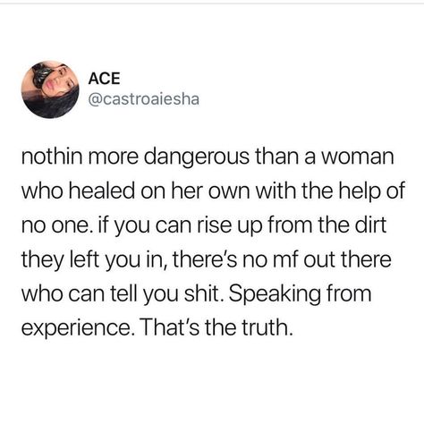 Nothing more dangerous than a woman who healed on her own with the help of no one. If you can rise up from the dirt they left you in, there's no one out there who can tell you shit. Speaking from experience. That's the truth. Manifest Anything, The Law Of Attraction, Queen Quotes, Subconscious Mind, How To Manifest, What’s Going On, Real Quotes, Note To Self, Grey Long Sleeve