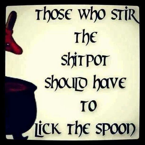 Those who stir the shitpot should have to lick the spoon. Retro Humor, E Card, Quotable Quotes, Sarcastic Quotes, Funny Signs, A Sign, Wise Quotes, Bones Funny, Great Quotes