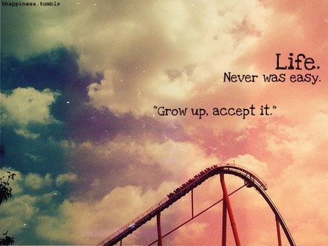 Life is never easy. Grow up, accept it! Life Quotes Tumblr, Growing Up Quotes, Growing Quotes, Frases Tumblr, Up Quotes, Life Quotes Love, Tumblr Quotes, Taylor Swift Lyrics, Roller Coaster