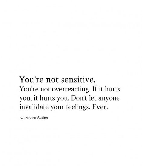 Never Invalidate Feelings, Youre Not Overreacting, Qoutes About Misunderstood, Don't Invalidate Someone's Feelings, When You Feel Less Than Quotes, If It Hurts You It Hurts You, You're Not Too Sensitive, I Don’t Feel Heard Quotes, Being Dismissed Quotes