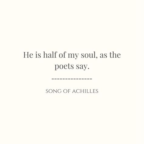 Quotes Song Of Achilles, Quotes From Song Of Achilles, Songs Of Achilles Quotes, Book Quotes Song Of Achilles, Song Of Achilles Quotes Pages, He Is Half My Soul As The Poets Say, Achilles And Patroclus Quotes, Songs Of Achilles, Song Of Achilles Quotes