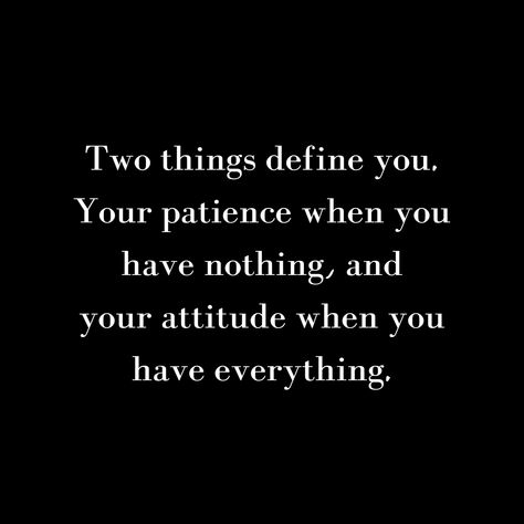 Two things define you. Your patience when you have nothing and your attitude when you have everything.  #lifequotes #motivationalquotes  #inspirationalquotes #inspirationalquotesforwomen  #whatdefinesyouquote When You Have Everything Quotes, What Defines You, Two Things Define You, City Inspiration, Daily Reminders, Inspirational Quotes For Women, Psychology Facts, Good Thoughts Quotes, Good Thoughts