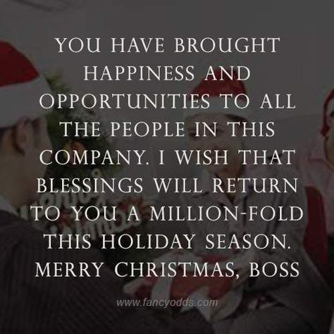 You have brought happiness and opportunities to all the people in this company. I wish that blessings will return to you a million-fold this holiday season. Merry Christmas, boss. Merry Christmas Boss Quotes, Merry Christmas Card Messages, Christmas Messages Quotes, Quotes For Boss, Beautiful Christmas Greetings, Christmas Wishes Messages, Boss Christmas, Christmas Card Sayings, Christmas Card Messages