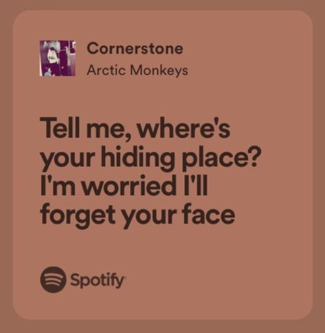 spotify • songs • music • arctic monkeys • alex turner • matt helders • jamie cook • nicholas o’malley Cornerstone Lyrics, Arctic Monkeys Lyrics, Writing Lyrics, Meaningful Lyrics, Lyrics Aesthetic, Favorite Lyrics, Love Me Like, Music Mood, Music Aesthetic