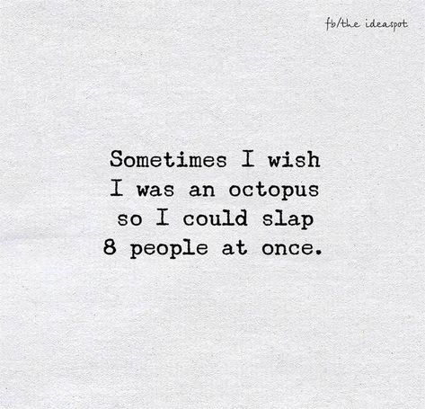 Sometimes I wish I was An octopus So I could Slap 8 people at once Slap Quotes, Octopus Quotes, Wish I Was There, I Wish I Was, Law Of Attraction Money, Sassy Quotes, Aesthetic Pics, All Quotes, The Law Of Attraction