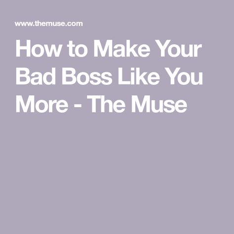 How to Make Your Bad Boss Like You More - The Muse Work Attitude, Bad Boss, My Boss, The Muse, Your Opinion, Work Environment, How To Make Your, Love Your, The Truth