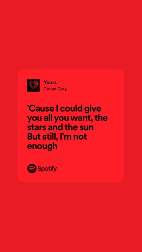 “'Cause I could give you all you want, the stars and the sun 
But still, I'm not enough” Yours By Conan Gray, Yours Conan Gray Lyrics, Spotify Lyrics Conan Gray, Conan Grey Lyrics, Yours Conan Gray, Lyrics Conan Gray, Conan Lyrics, Conan Gray Lyrics, Believe Song