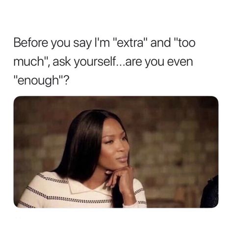 Before you say I’m “extra” and “too much”, ask yourself... are you even “enough”? Extra Quotes, Take A Smile, Yelp Reviews, Girls Ask, Slang Words, My Face When, Memes Sarcastic, Relationship Memes, Finding Peace