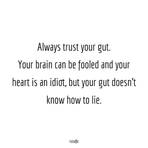 Always trust your gut. Your brain can be fooled and your heart is an idiot, but your gut doesn't know how to lie. - RUSAFU Taken For A Fool Quotes, Guts Quotes Feelings, Your A Fool Quotes, Being Made A Fool Quotes, Quotes About Trusting Your Gut, Not A Fool Quotes, Can’t Fool Me Quotes, Heart Or Brain Quotes, So Frustrated Quotes