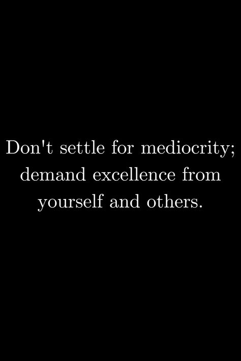 Don't Settle For Mediocrity; Demand Excellence From Yourself And Others | Motivation Quotes On Mediocrity, Mediocrity Quotes Never Settle, Quotes About Mediocrity, Don’t Settle Quotes, Mediocrity Quotes, Dont Settle Quotes, Mediocre Quote, Settling Quotes, White Vibe