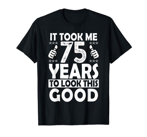 PRICES MAY VARY. Solid colors: 100% Cotton; Heather Grey: 90% Cotton, 10% Polyester; All Other Heathers: 50% Cotton, 50% Polyester Imported Pull On closure Machine Wash It Took me 75 Years to Look This Good Funny 75 Years Old birthday gift for women, men. 75th birthday vintage edition gift for him or her. Birthday gift for your Wife, Husband who are Born in 1946 and is turning 75 years old. Perfect alternate to 75 years old birthday Party Decorations, Cakes, candles, balloons, Lights, Cards, Wra 81st Birthday, Birthday Vintage, 80th Birthday Gifts, Birthday Gift For Women, Old T Shirts, Gift For Women, Birthday Party Decorations, Branded T Shirts, Year Old