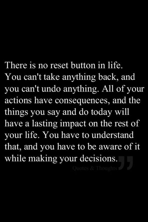 Everything has consequences...think before you act. Reset Button, Quotable Quotes, True Words, The Words, Great Quotes, Mantra, Inspirational Words, Life Lessons, Wise Words