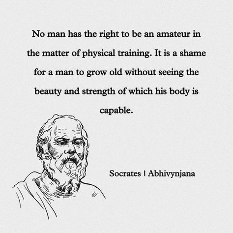 No man has the right to be an amateur in the matter of physical training. It is a shame for a man to grow old without seeing the beauty and strength of which his body is capable.

Socrates Socrates Quotes, Physical Training, Grow Old, Socrates, Growing Old, The Beauty, To Grow, A Man, Physics