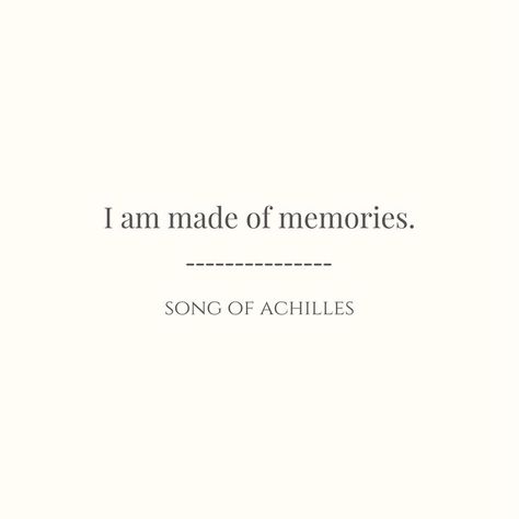 Song Of Achilles I Am Made Of Memories, I Am Made Of Memories Tattoo Song Of Achilles, I Am Made Of Memories Song Of Achilles, Song Of Achilles Quotes, Song Of Achilles Tattoo, Tsoa Quotes, I Am Made Of Memories, Achilles Tattoo, Leta Lestrange