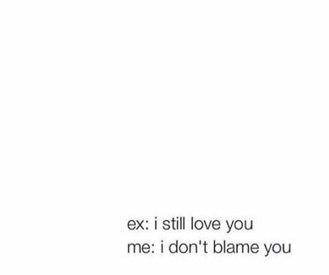 My ex: I still love you Me: I don't blame you My Ex Still Loves Me Quotes, Quotes Love Life, Say Love You, Ex Love, I Dont Like You, Love Me Quotes, Still Love You, Simple Words, To The Moon And Back