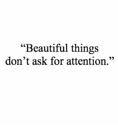 Beautiful things don't ask for attention. Attention Quotes, Describing Words, Unusual Words, Inspirational Quotes For Women, You Get It, Words To Describe, Reminder Quotes, Some Words, Daily Affirmations