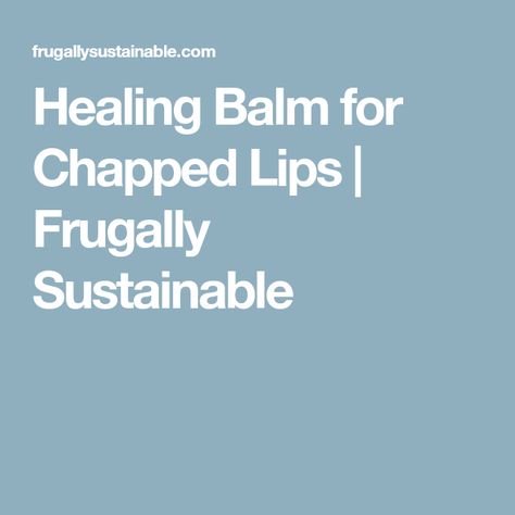 Healing Balm for Chapped Lips | Frugally Sustainable Chapstick Recipe, Chapped Lips Remedy, Essential Oil Spray Recipes, Herbal Therapy, Essential Oil Remedy, Essential Oil Spray, Healing Balm, Oil Remedies, Diy Lip Balm