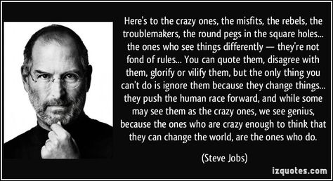 Here's to the crazy ones, the misfits, the rebels, the troublemakers, the round pegs in the square holes... the ones who see things differen... Steve Jobs Quotes, Never Let Me Down, Wise People, Crazy Quotes, Connect The Dots, Steve Jobs, Wise Quotes, Image Quotes, Wisdom Quotes