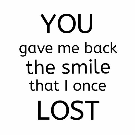 You gave me back the smile that I once lost Tattoo Words Design, Crush Stuff, Smile Tattoo, Funny Flirty Quotes, Favorite Friend, Just Happy Quotes, Good Night Love Images, Soulmate Love Quotes, Pooh Quotes