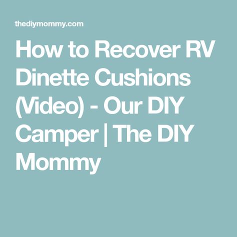 How to Recover RV Dinette Cushions (Video) - Our DIY Camper | The DIY Mommy Diy Rv Dinette, Rv Dinette Cushion Covers, Rv Dinette, Camper Cushions, Motorhome Remodel, Diy Mommy, Camper Organization, Old Campers, Diy Rv