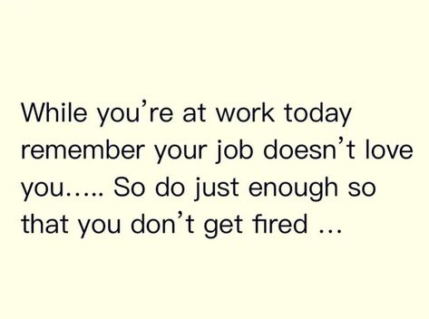 Love Job, Job Memes, Fire Quotes, Job Work, Love Truths, Work Today, Life Humor, Live Love, Real Life Quotes