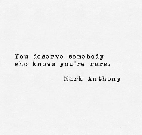 “You deserve somebody who knows you’re rare.” —Mark Anthony Value The Person Who Loves You, You Are Deserving Of Love, Real Is Rare, Inspirational Poetry Quotes, Unique Person, Mark Anthony, Well Read, Be The Light, Set Apart