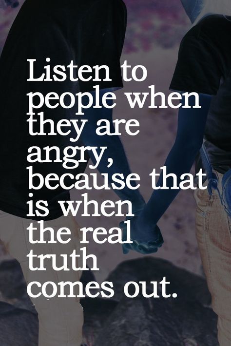 Listen to people when they are angry, because that is when the real truth comes out Listen To People When They Are Angry, Listen When People Tell You Who They Are, Listen To What People Say When Angry, Life Insurance Facts, Angry Person, Angry People, Outing Quotes, Sweet Love Quotes, Diary Ideas