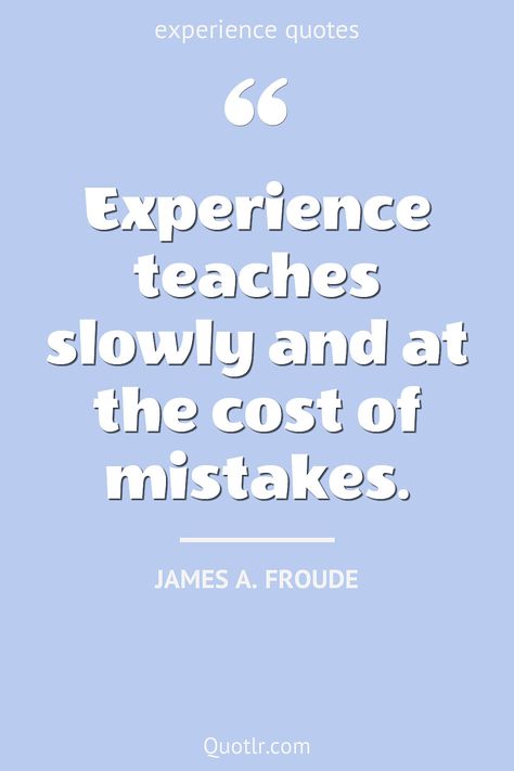 Quotes about experience to help you with learning experience, work experience and that will transform you to a better person like this quote by James A. Froude #quotes #experience #life #learning #travel Best Experience Quotes, Learn From Experience Quotes, Quotes About Experience Learning, Learning History Quotes, On The Road Quotes Jack Kerouac, Life Experience Quotes, Experience Quotes, Sharing Quotes, Education Quotes