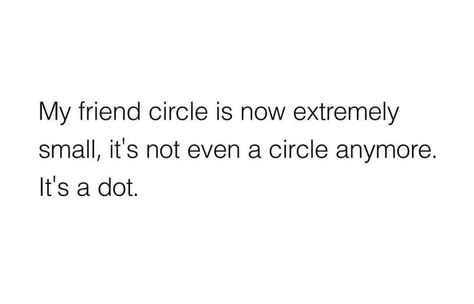 My friend circle is now extremely small… Friendship Circle Quotes, Friends Circle Quotes, Small Friend Circle, My Circle Is Small Quotes, Small Circle Quotes, Crew Quote, Friend Circle, Small Circle Of Friends, Esthetician Room Decor