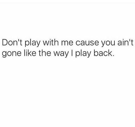 Don't play with me cause you ain't going to like the way I play back. Don't Play With My Heart Quotes, I Like The Way You Are Quote, Don’t Play With Me Reaction Pic, Don’t Play About Me, I Know How To Play The Game Quotes, Never Play With Feelings Quotes, Dont Act Like You Know Me Quotes, Playing With My Heart Quotes, Dont Play Mind Games With Me