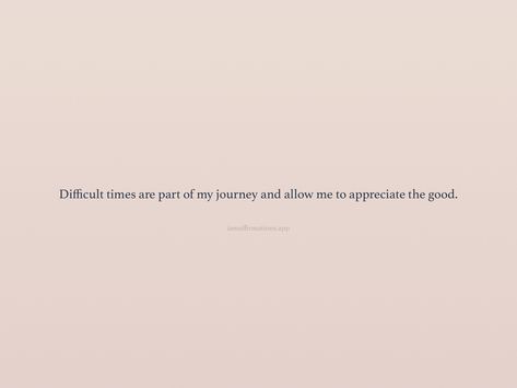 Difficult times are part of my journey and allow me to appreciate the good. From the I am app: https://iamaffirmations.app/download Quotes About Difficult Times, Difficult Times Quotes, Times Quotes, In Other Words, Meditation Quotes, Difficult Times, Note To Self Quotes, Self Quotes, 2024 Vision