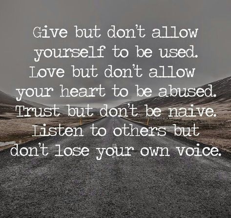 Give but don't be taken advantage of. Love but don't let your heart be abused. Trust but d ok nt be naive. Listen to others but don't lose your own voice. Taken Advantage Of Quotes, Daily Quotes, Memes Quotes, Great Quotes, True Quotes, Inspirational Words, Words Quotes, Wise Words, Favorite Quotes