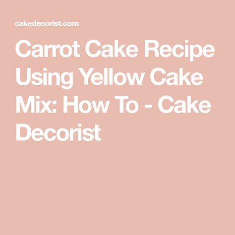 Carrot Cake Recipe Using Yellow Cake Mix: How To - Cake Decorist Carrot Cake From Yellow Box Cake, Carrot Cake Using Yellow Cake Mix Boxes, Yellow Cake Mix Carrot Cake Recipe, Cake Mix Carrot Cake Recipe, Carrot Cake Bundt, Gluten Free Yellow Cake, Sugar Free Carrot Cake, Yellow Cake Mix Recipes, Cake Hacks